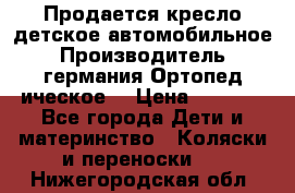 Продается кресло детское автомобильное.Производитель германия.Ортопед ическое  › Цена ­ 3 500 - Все города Дети и материнство » Коляски и переноски   . Нижегородская обл.